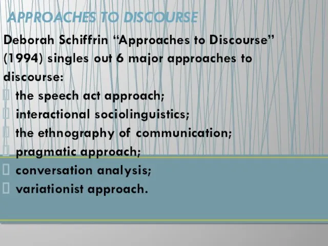 Deborah Schiffrin “Approaches to Discourse” (1994) singles out 6 major