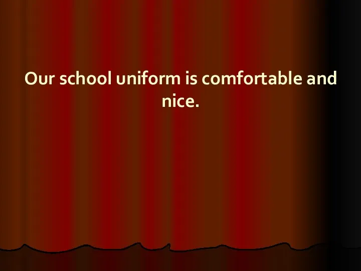 Our school uniform is comfortable and nice.