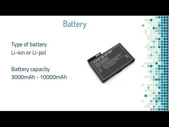 Battery Type of battery Li-ion or Li-pol Battery capacity 3000mAh - 10000mAh