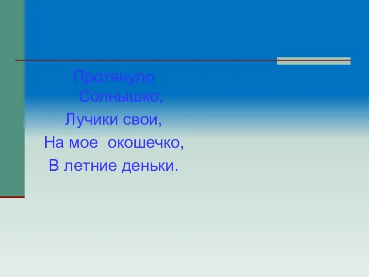 Протянуло Солнышко, Лучики свои, На мое окошечко, В летние деньки.