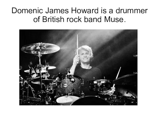 Domenic James Howard is a drummer of British rock band Muse.