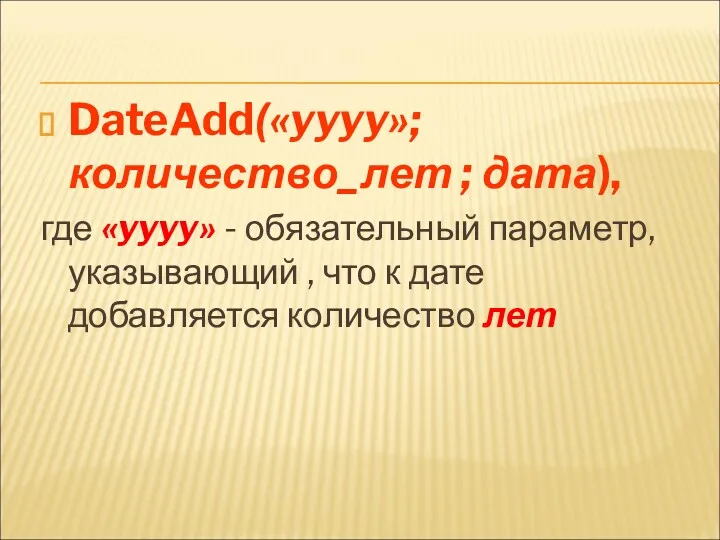 DateAdd(«yyyy»; количество_лет ; дата), где «yyyy» - обязательный параметр, указывающий