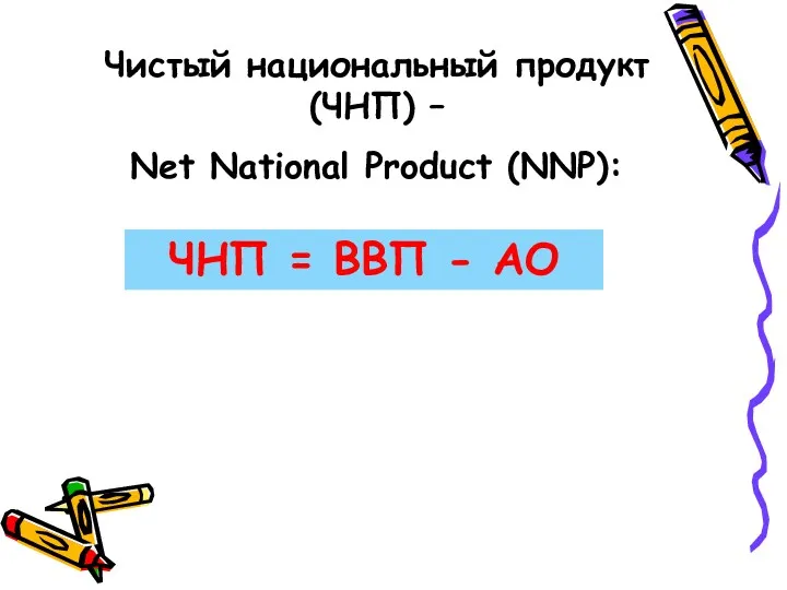 Чистый национальный продукт (ЧНП) – Net National Product (NNP): ЧНП = ВВП - АО