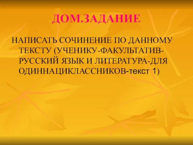 ДОМ.ЗАДАНИЕ НАПИСАТЬ СОЧИНЕНИЕ ПО ДАННОМУ ТЕКСТУ (УЧЕНИКУ-ФАКУЛЬТАТИВ-РУССКИЙ ЯЗЫК И ЛИТЕРАТУРА-ДЛЯ ОДИННАЦИКЛАССНИКОВ-текст 1)