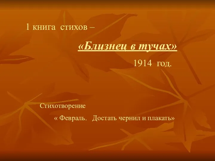 1 книга стихов – «Близнец в тучах» 1914 год. Стихотворение « Февраль. Достать чернил и плакать»