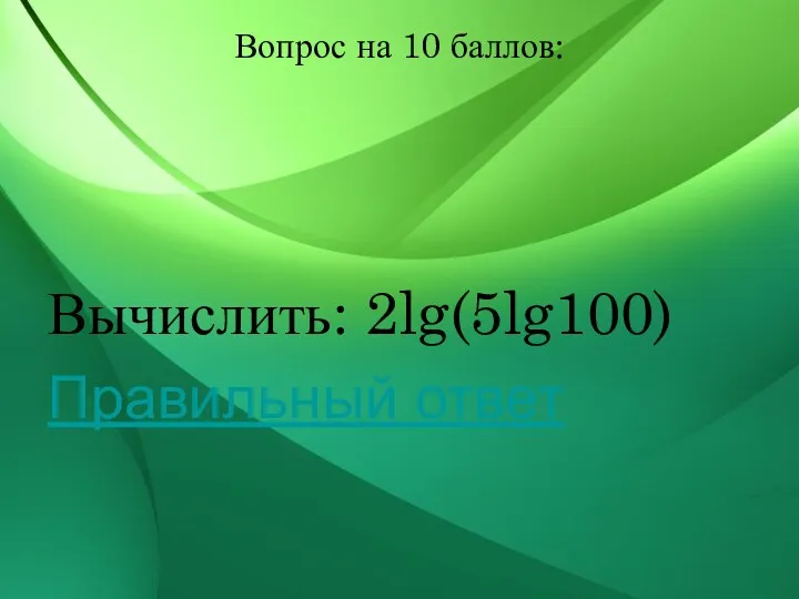 Вопрос на 10 баллов: Вычислить: 2lg(5lg100) Правильный ответ