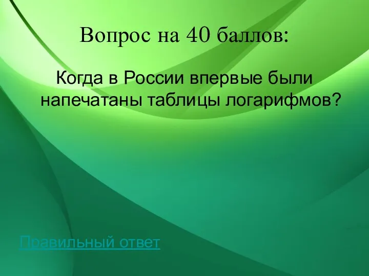 Вопрос на 40 баллов: Когда в России впервые были напечатаны таблицы логарифмов? Правильный ответ