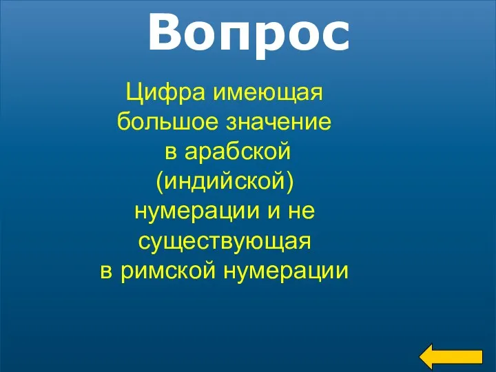 Вопрос Цифра имеющая большое значение в арабской (индийской) нумерации и не существующая в римской нумерации