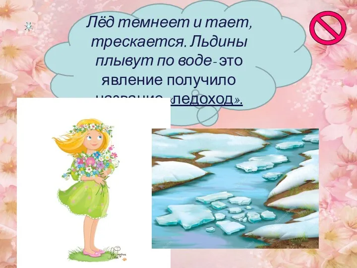 Лёд темнеет и тает, трескается. Льдины плывут по воде- это явление получило название «ледоход».