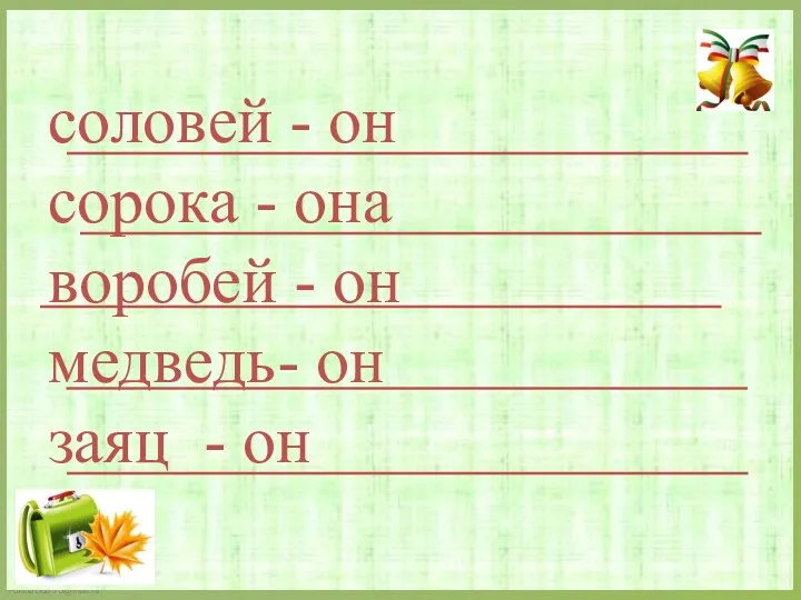 соловей - он сорока - она воробей - он медведь- он заяц - он