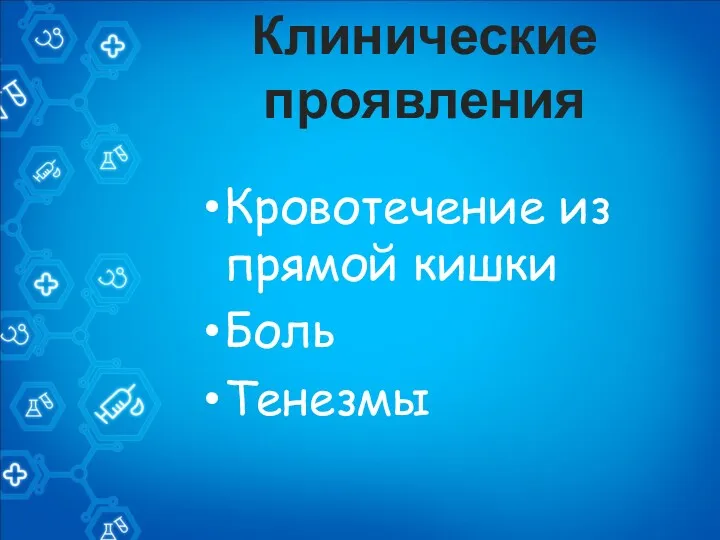 Клинические проявления Кровотечение из прямой кишки Боль Тенезмы