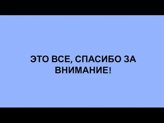 ЭТО ВСЕ, СПАСИБО ЗА ВНИМАНИЕ!