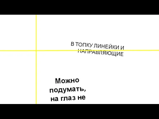 В ТОПКУ ЛИНЕЙКИ И НАПРАВЛЯЮЩИЕ Можно подумать, на глаз не видно…