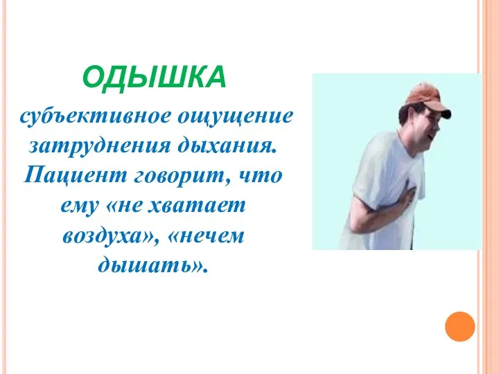 ОДЫШКА субъективное ощущение затруднения дыхания. Пациент говорит, что ему «не хватает воздуха», «нечем дышать».