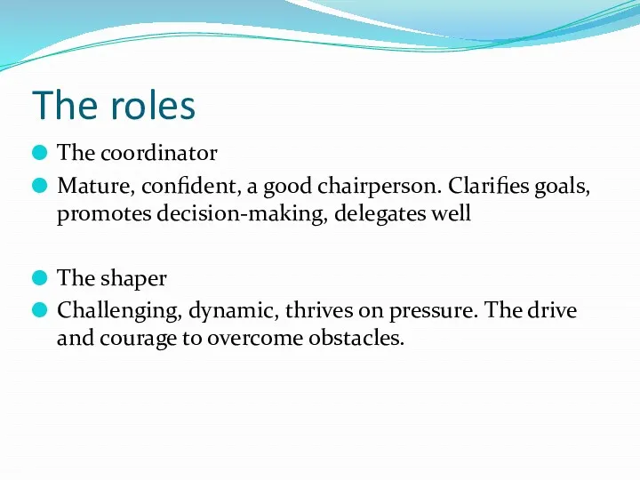 The roles The coordinator Mature, confident, a good chairperson. Clarifies