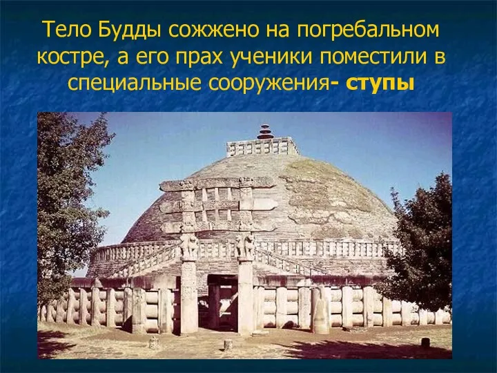 Тело Будды сожжено на погребальном костре, а его прах ученики поместили в специальные сооружения- ступы