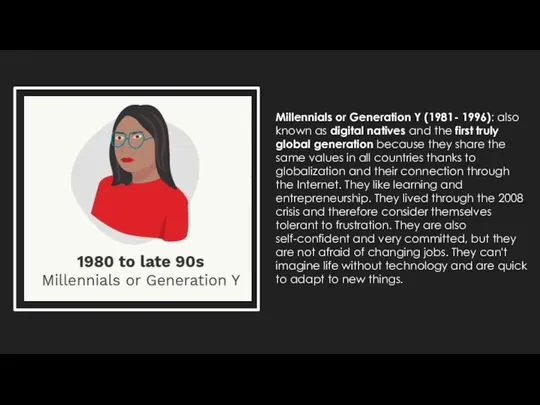 Millennials or Generation Y (1981- 1996): also known as digital natives and the