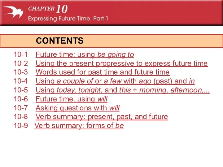 CONTENTS 10-1 Future time: using be going to 10-2 Using the present progressive