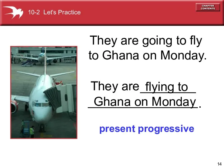 They are going to fly to Ghana on Monday. present progressive flying to
