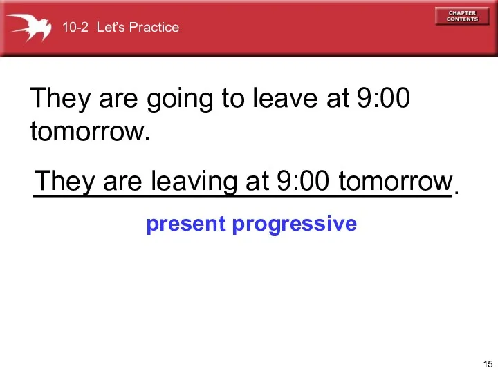 They are going to leave at 9:00 tomorrow. present progressive They are leaving