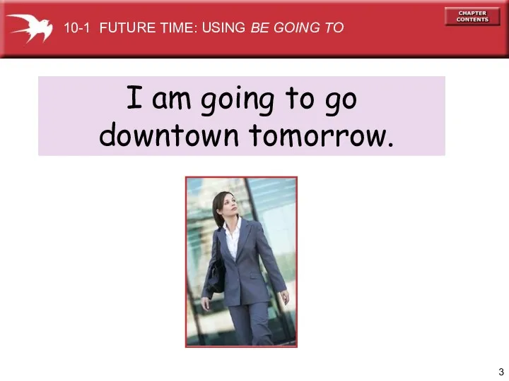 I am going to go downtown tomorrow. 10-1 FUTURE TIME: USING BE GOING TO