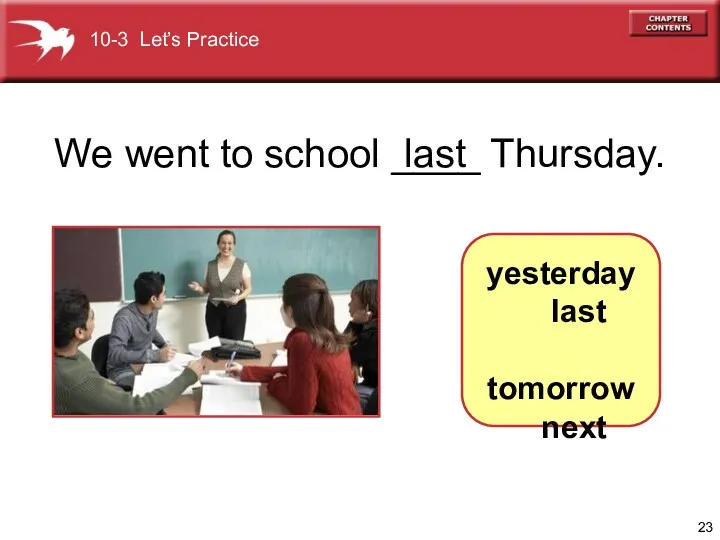 We went to school ____ Thursday. last yesterday last tomorrow next 10-3 Let’s Practice