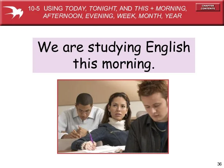 We are studying English this morning. 10-5 USING TODAY, TONIGHT, AND THIS +