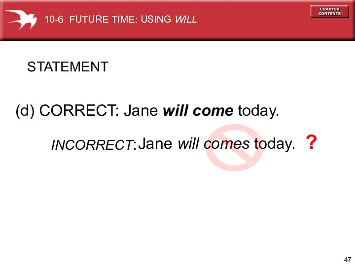 (d) CORRECT: Jane will come today. Jane will comes today. ? INCORRECT: STATEMENT