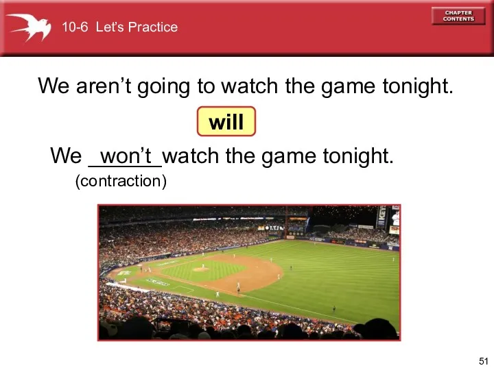 We ______watch the game tonight. We aren’t going to watch the game tonight.