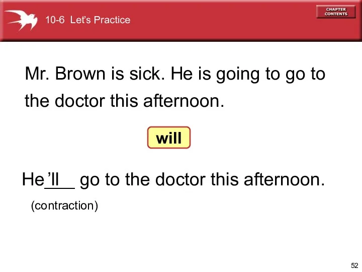 He___ go to the doctor this afternoon. Mr. Brown is sick. He is