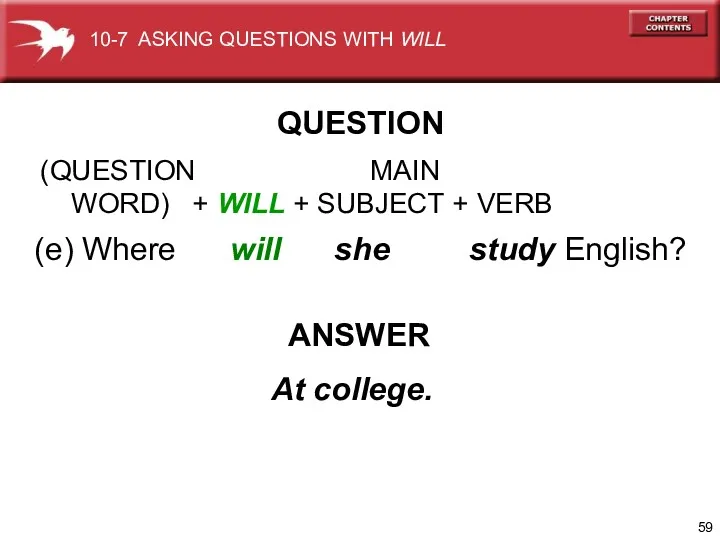 (e) Where will she study English? ANSWER At college. QUESTION 10-7 ASKING QUESTIONS