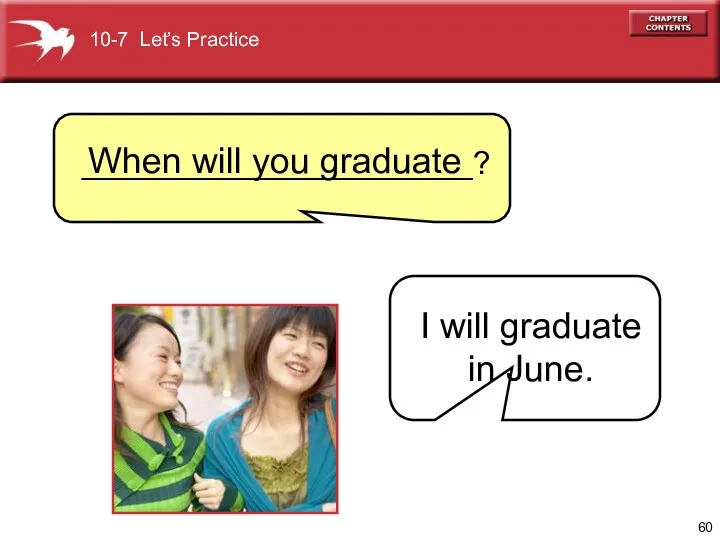 10-7 Let’s Practice When will you graduate I will graduate in June. ______________________?