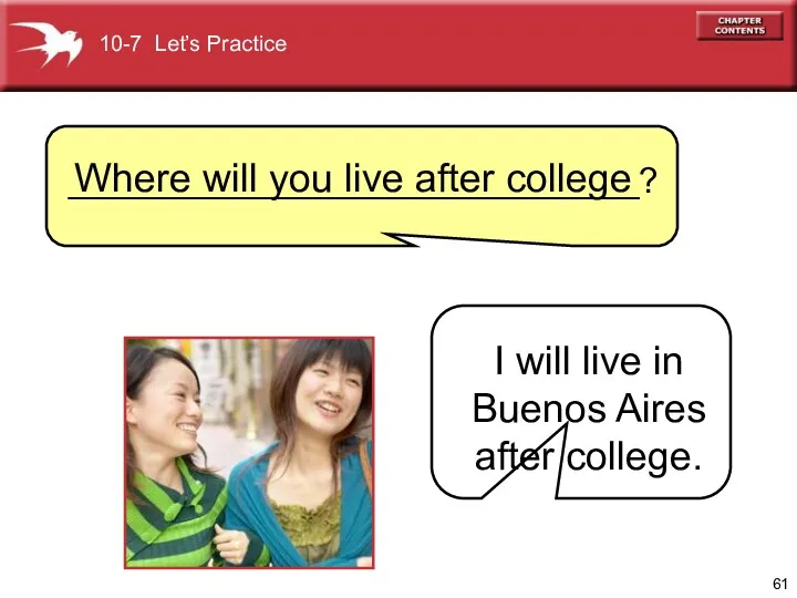 10-7 Let’s Practice Where will you live after college I will live in