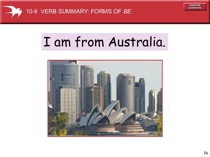 I am from Australia. 10-9 VERB SUMMARY: FORMS OF BE