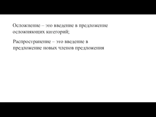 Осложнение – это введение в предложение осложняющих категорий; Распространение –