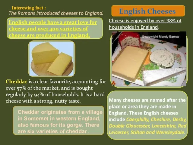 The Romans introduced cheeses to England. Cheese is enjoyed by