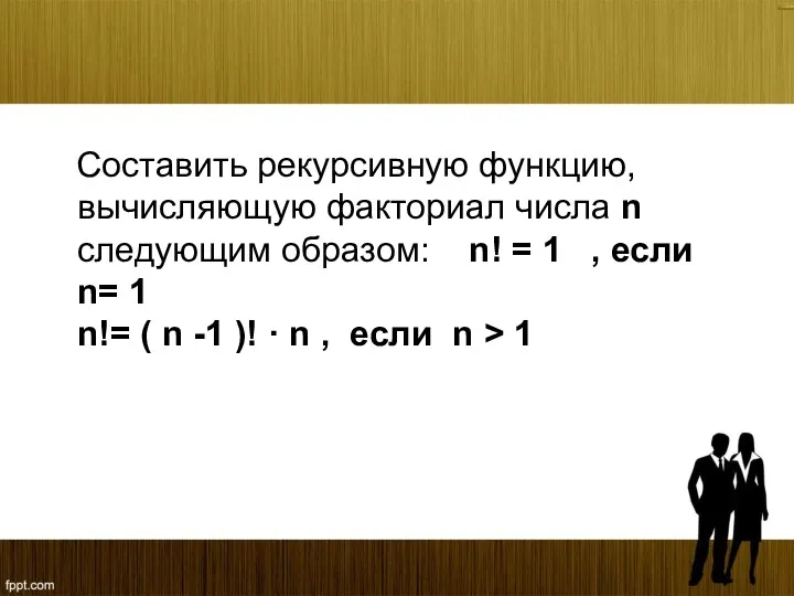 Составить рекурсивную функцию, вычисляющую факториал числа n следующим образом: n!