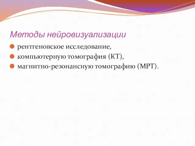 Методы нейровизуализации рентгеновское исследование, компьютерную томография (КТ), магнитно-резонансную томографию (МРТ).