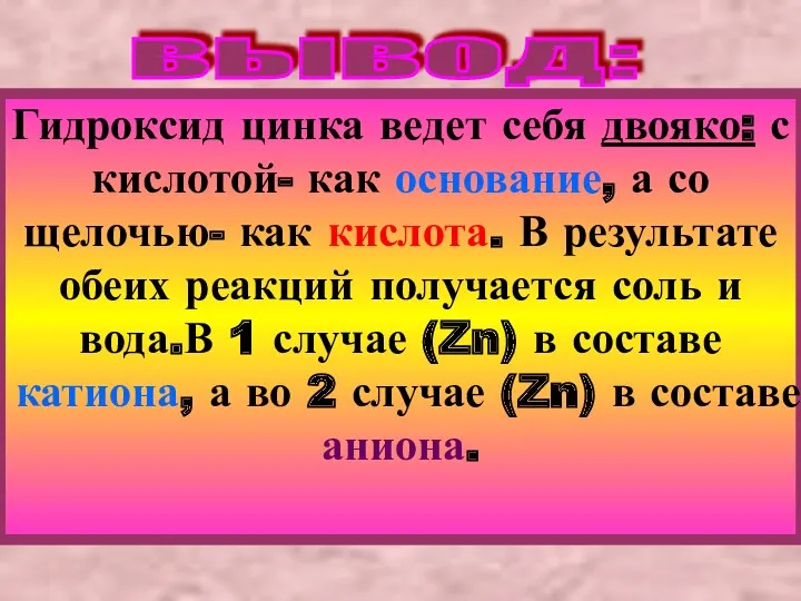 вывод: Гидроксид цинка ведет себя двояко: с кислотой- как основание,