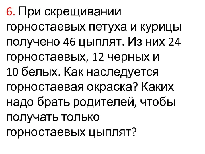 6. При скрещивании горностаевых петуха и курицы получено 46 цыплят.