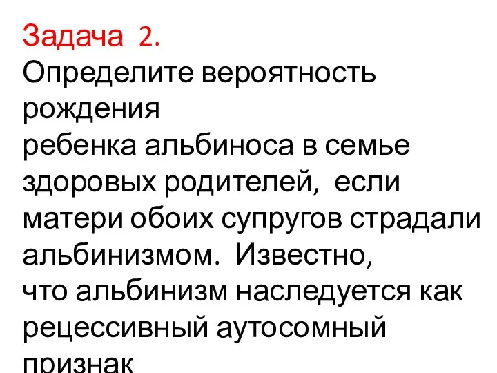 Задача 2. Определите вероятность рождения ребенка альбиноса в семье здоровых