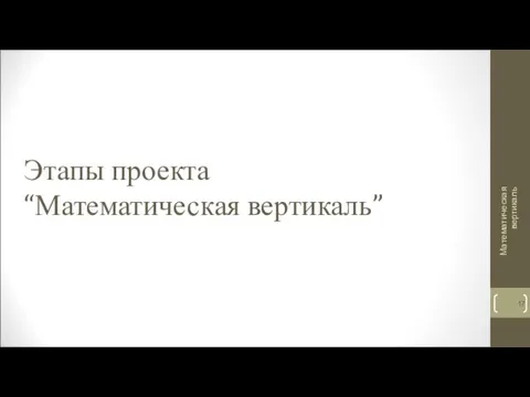 Этапы проекта “Математическая вертикаль” Математическая вертикаль