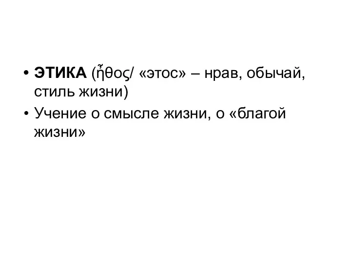 ЭТИКА (ἦθος/ «этос» – нрав, обычай, стиль жизни) Учение о смысле жизни, о «благой жизни»