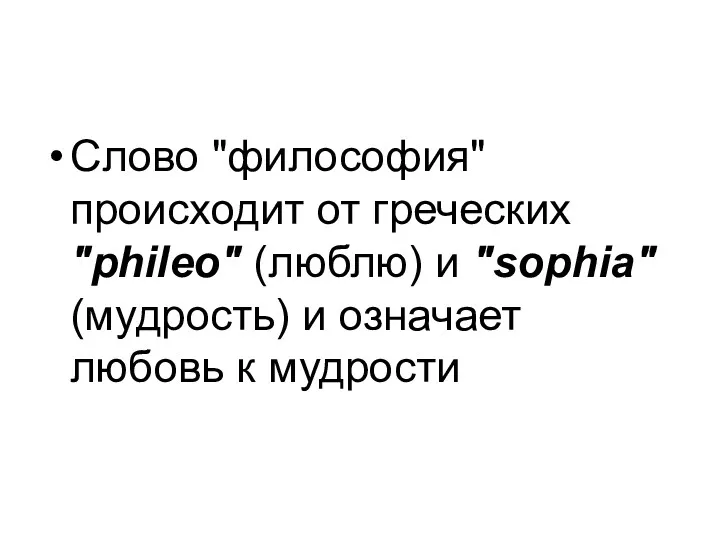 Слово "философия" происходит от греческих "phileo" (люблю) и "sophia" (мудрость) и означает любовь к мудрости