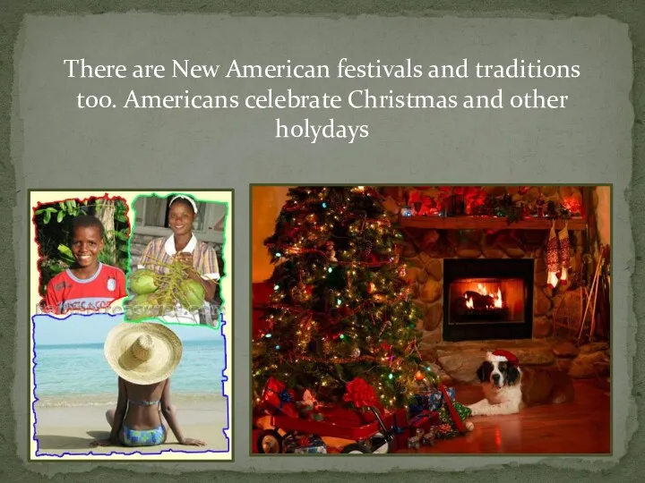 There are New American festivals and traditions too. Americans celebrate Christmas and other holydays