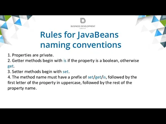 Rules for JavaBeans naming conventions 1. Properties are private. 2.