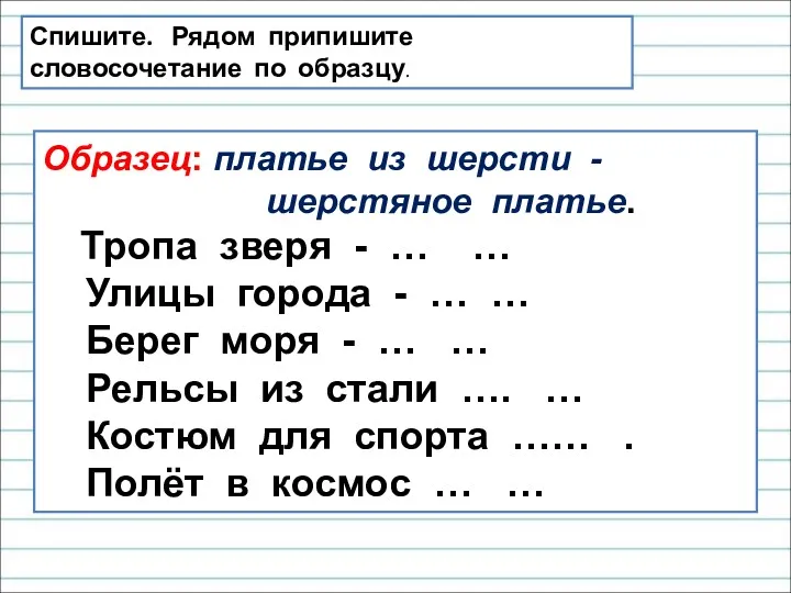 Спишите. Рядом припишите словосочетание по образцу. Образец: платье из шерсти