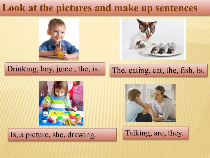 Look at the pictures and make up sentences Drinking, boy,