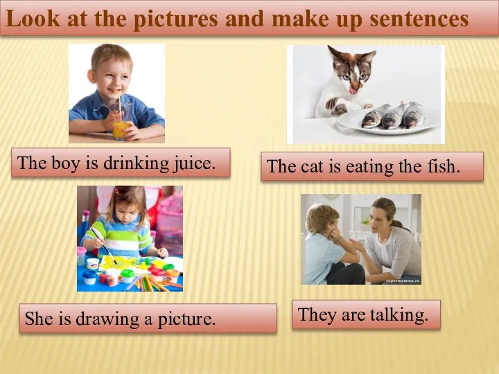 Look at the pictures and make up sentences The boy