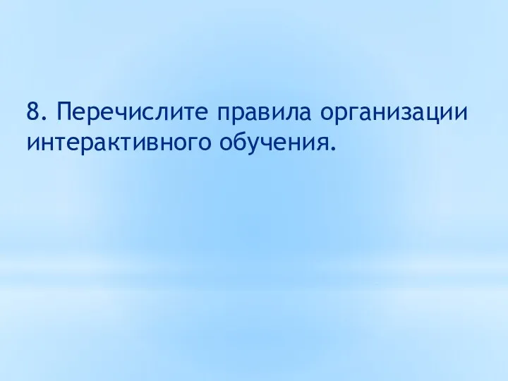 8. Перечислите правила организации интерактивного обучения.